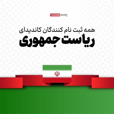 همه ثبت‌نام کنندگان انتخابات ریاست جمهوری